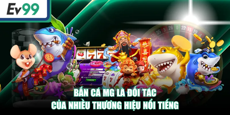 Bắn Cá MG là đối tác của nhiều thương hiệu nổi tiếng