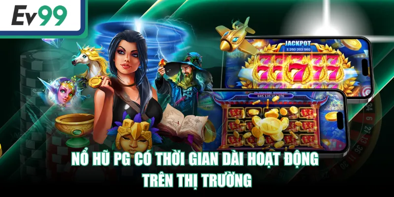 Nổ Hũ PG có thời gian dài hoạt động trên thị trường